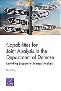 Capabilities for Joint Analysis in the Department of Defense: Rethinking Support for Strategic Analysis (Paperback)