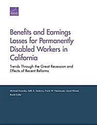 Benefits and Earnings Losses for Permanently Disabled Workers in California: Trends Through the Great Recession and Effects of Recent Reforms (Paperback)