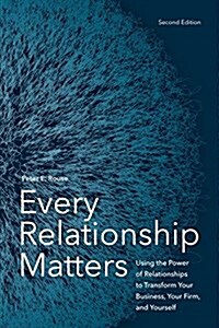 Every Relationship Matters: Using the Power of Relationships to Transform Your Business, Your Firm, and Yourself (Paperback, 2)