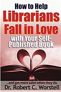 How to Help Librarians Fall in Love With Your Self-published Book (Paperback)