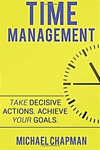 Time Management: Achieve your Goals - Time Management Skills: Time Management, Increase your Productivity, Time Management Skills, Time (Paperback)
