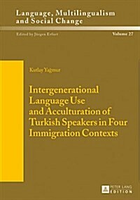 Intergenerational Language Use and Acculturation of Turkish Speakers in Four Immigration Contexts (Hardcover, New)