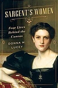 Sargents Women: Four Lives Behind the Canvas (Hardcover)