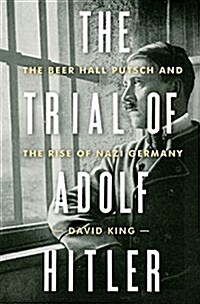 The Trial of Adolf Hitler: The Beer Hall Putsch and the Rise of Nazi Germany (Hardcover, Deckle Edge)
