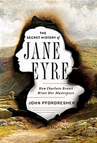 The Secret History of Jane Eyre: How Charlotte Bront?Wrote Her Masterpiece (Hardcover, Deckle Edge)