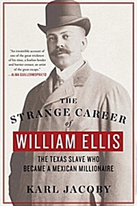 The Strange Career of William Ellis: The Texas Slave Who Became a Mexican Millionaire (Paperback)