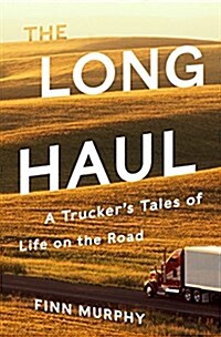 The Long Haul: A Truckers Tales of Life on the Road (Hardcover)