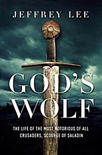 Gods Wolf: The Life of the Most Notorious of All Crusaders, Scourge of Saladin (Hardcover)