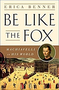 Be Like the Fox: Machiavelli in His World (Hardcover)