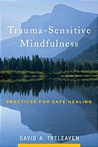 Trauma-Sensitive Mindfulness: Practices for Safe and Transformative Healing (Hardcover)