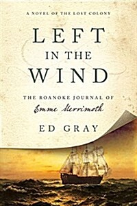 Left in the Wind: A Novel of the Lost Colony: The Roanoke Journal of Emme Merrimoth (Paperback)