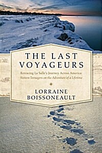 The Last Voyageurs: Retracing La Salles Journey Across America: Sixteen Teenagers on the Adventure of a Lifetime (Paperback)