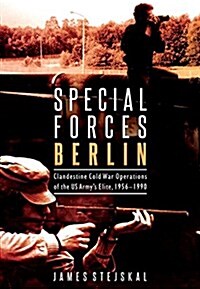 Special Forces Berlin: Clandestine Cold War Operations of the US Armys Elite, 1956-1990 (Hardcover)