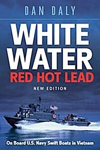 White Water Red Hot Lead: On Board U.S. Navy Swift Boats in Vietnam (Hardcover)