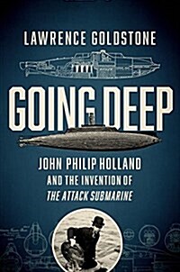 Going Deep: John Philip Holland and the Invention of the Attack Submarine (Hardcover)