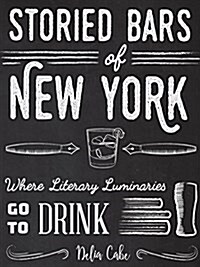 Storied Bars of New York: Where Literary Luminaries Go to Drink (Hardcover)