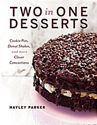 Two in One Desserts: Cookie Pies, Cupcake Shakes, and More Clever Concoctions (Hardcover)