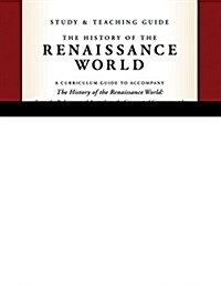 Study and Teaching Guide: The History of the Renaissance World: A Curriculum Guide to Accompany the History of the Renaissance World (Paperback)