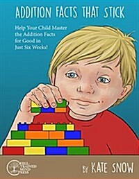 Addition Facts That Stick: Help Your Child Master the Addition Facts for Good in Just Six Weeks (Paperback)