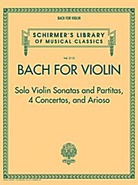 Bach for Violin - Sonatas and Partitas, 4 Concertos, and Arioso: Schirmers Library of Musical Classics Volume 2113 (Paperback)