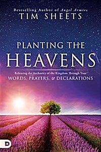Planting the Heavens: Releasing the Authority of the Kingdom Through Your Words, Prayers, and Declarations (Paperback)