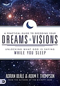 A Practical Guide to Decoding Your Dreams and Visions: Unlocking What God Is Saying While You Sleep (Paperback)