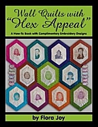 Wall Quilts with Hex Appeal: A How-To Book with Complimentary Embroidery Designs (Paperback)