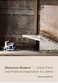 Monrovia Modern: Urban Form and Political Imagination in Liberia (Paperback)