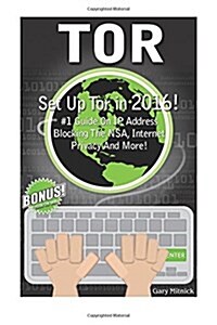 Tor: How to Set Up Tor! #1 Guide on IP Address, Blocking the Nsa, Internet Privacy and More! (Paperback)