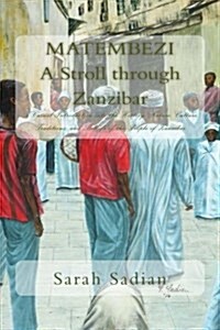 Matembezi - A Stroll through Zanzibar: A Casual Introduction into the History, Nature, Culture, Traditions, and Beliefs of the People of Zanzibar (Paperback)