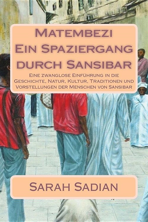 Matembezi - Ein Spaziergang durch Sansibar: Eine zwanglose Einf?rung in die Geschichte, Natur, Kultur, Traditionen und Vorstellungen der Menschen von (Paperback)