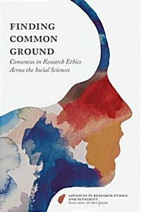 Finding Common Ground : Consensus in Research Ethics Across the Social Sciences (Hardcover)