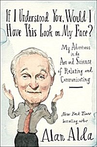 If I Understood You, Would I Have This Look on My Face?: My Adventures in the Art and Science of Relating and Communicating (Hardcover)