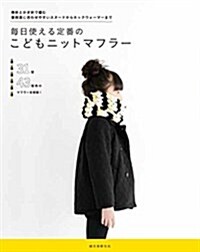 每日使える定番のこどもニットマフラ-: 棒針とかぎ針で編む 普段着に合わせやすいスヌ-ドからネックウォ-マ-まで (單行本)