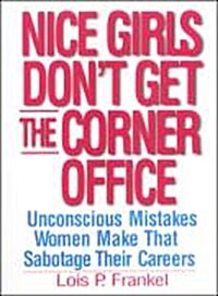 Nice Girls Dont Get the Corner Office  101 Unconscious Mistakes Women Make That Sabotage Their Careers (paperback)