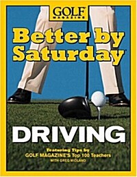 Better by Saturday Driving: Featuring Tips by Golf Magazines Top 100 Teachers (Hardcover)