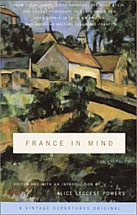 France in Mind: An Anthology: From Henry James, Edith Wharton, Gertrude Stein, and Ernest Hemingway to Peter Mayle and Adam Gopnik--A (Paperback)