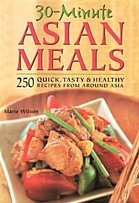 30-Minute Asian Meals: 250 Quick, Tasty & Healthy Recipes from Around Asia (Paperback)