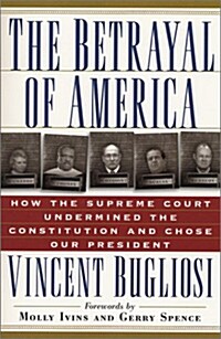 The Betrayal of America: How the Supreme Court Undermined the Constitution and Chose Our President (Paperback)