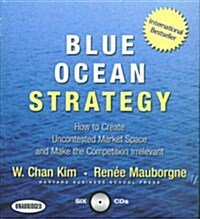 Blue Ocean Strategy: How to Create Uncontested Market Space and Make the Competition Irrelevant (Audio CD)