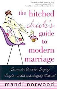 The Hitched Chicks Guide to Modern Marriage: Essential Advice for Staying Single-Minded and Happily Married (Paperback)
