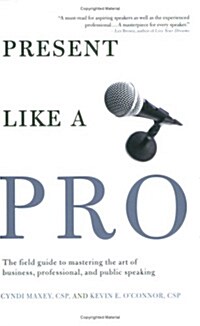 Present Like a Pro: The Field Guide to Mastering the Art of Business, Professional, and Public Speaking (Paperback)