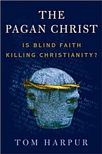 The Pagan Christ: Is Blind Faith Killing Christianity? (Paperback)