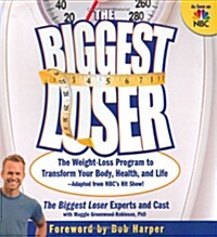 The Biggest Loser: The Weight Loss Program to Transform Your Body, Health, and Life--Adapted from Nbcs Hit Show! (Paperback)