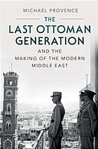 The Last Ottoman Generation and the Making of the Modern Middle East (Paperback)