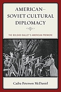 American-Soviet Cultural Diplomacy: The Bolshoi Ballets American Premiere (Paperback)