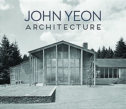 John Yeon Architecture: Building in the Pacific Northwest (Hardcover)
