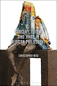 Sorcery, Totem, and Jihad in African Philosophy (Hardcover)