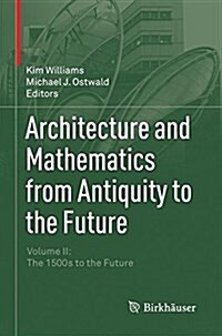 Architecture and Mathematics from Antiquity to the Future: Volume II: The 1500s to the Future (Paperback, Softcover Repri)