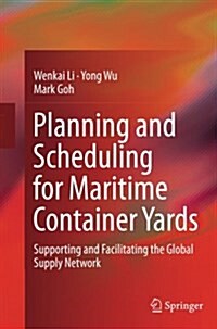 Planning and Scheduling for Maritime Container Yards: Supporting and Facilitating the Global Supply Network (Paperback, Softcover Repri)